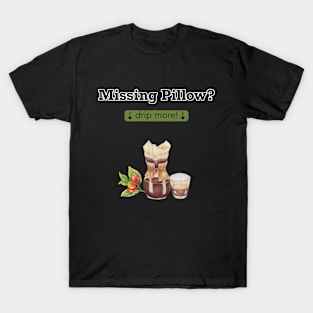 Missing Pillow? Drip more, Coffee lover, caffeine addicted T-Shirt